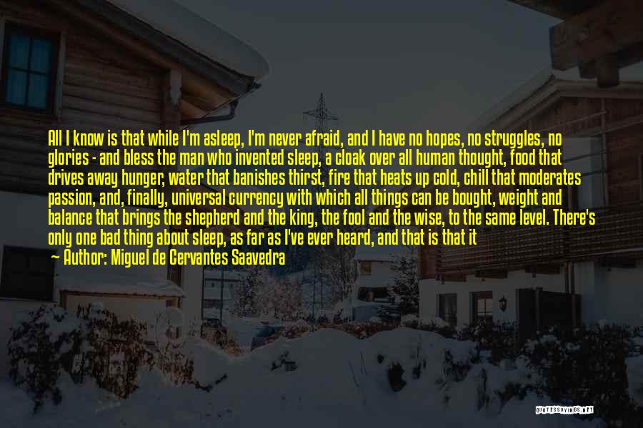 Miguel De Cervantes Saavedra Quotes: All I Know Is That While I'm Asleep, I'm Never Afraid, And I Have No Hopes, No Struggles, No Glories