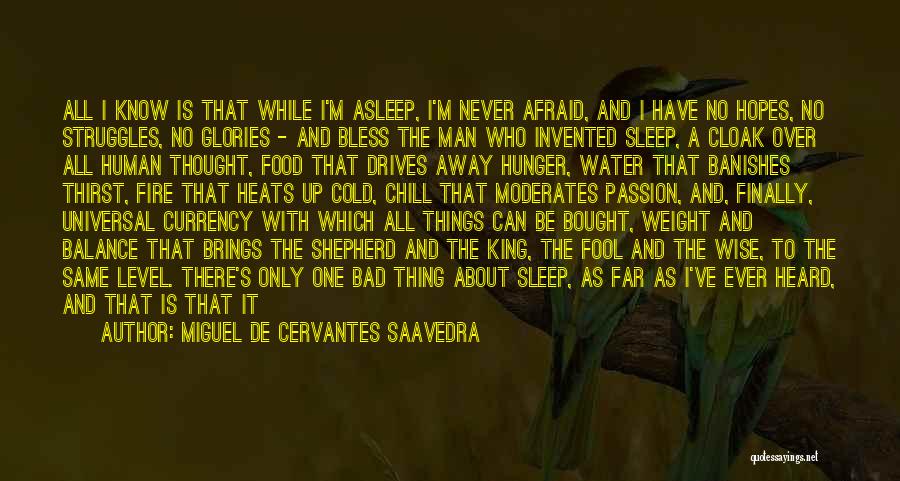 Miguel De Cervantes Saavedra Quotes: All I Know Is That While I'm Asleep, I'm Never Afraid, And I Have No Hopes, No Struggles, No Glories