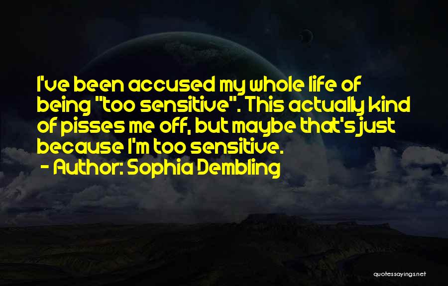 Sophia Dembling Quotes: I've Been Accused My Whole Life Of Being Too Sensitive. This Actually Kind Of Pisses Me Off, But Maybe That's