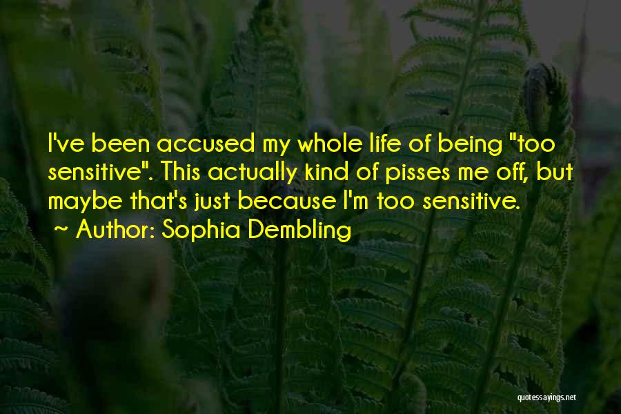 Sophia Dembling Quotes: I've Been Accused My Whole Life Of Being Too Sensitive. This Actually Kind Of Pisses Me Off, But Maybe That's