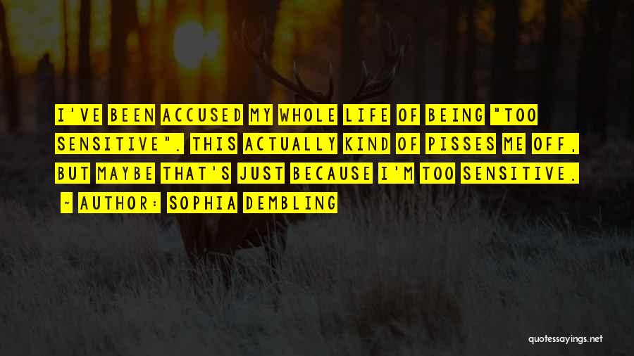 Sophia Dembling Quotes: I've Been Accused My Whole Life Of Being Too Sensitive. This Actually Kind Of Pisses Me Off, But Maybe That's