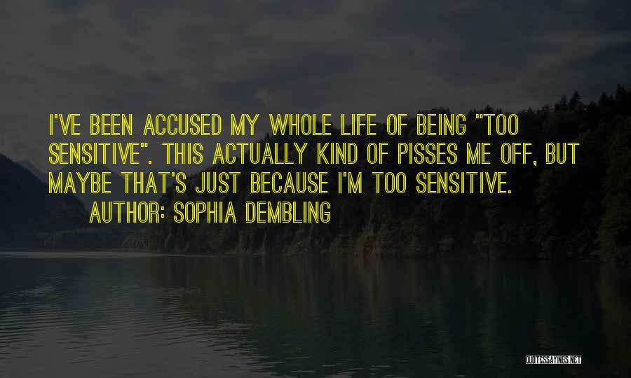 Sophia Dembling Quotes: I've Been Accused My Whole Life Of Being Too Sensitive. This Actually Kind Of Pisses Me Off, But Maybe That's