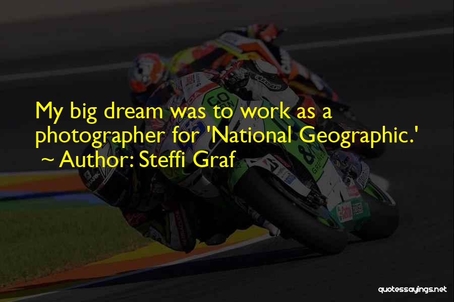 Steffi Graf Quotes: My Big Dream Was To Work As A Photographer For 'national Geographic.'
