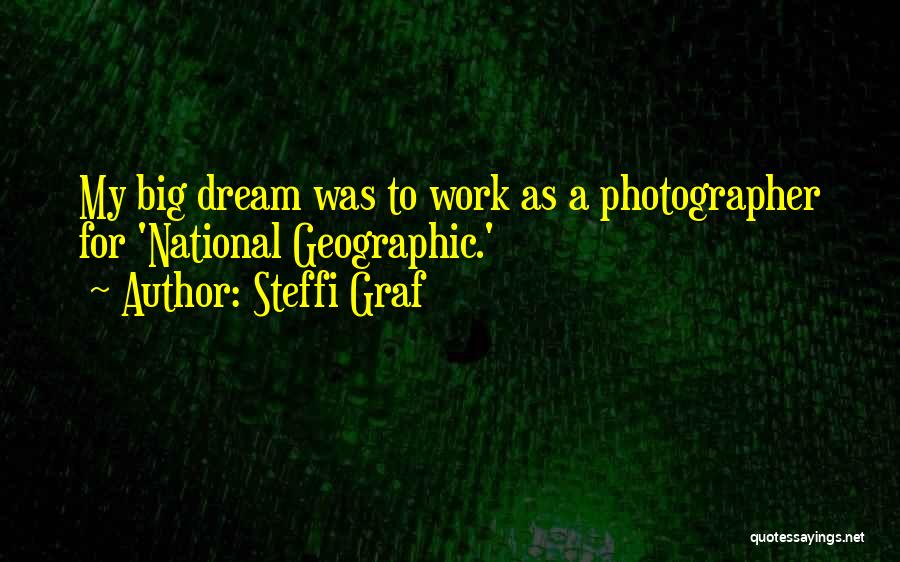 Steffi Graf Quotes: My Big Dream Was To Work As A Photographer For 'national Geographic.'