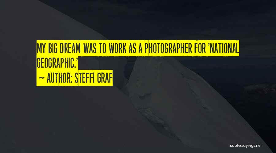 Steffi Graf Quotes: My Big Dream Was To Work As A Photographer For 'national Geographic.'