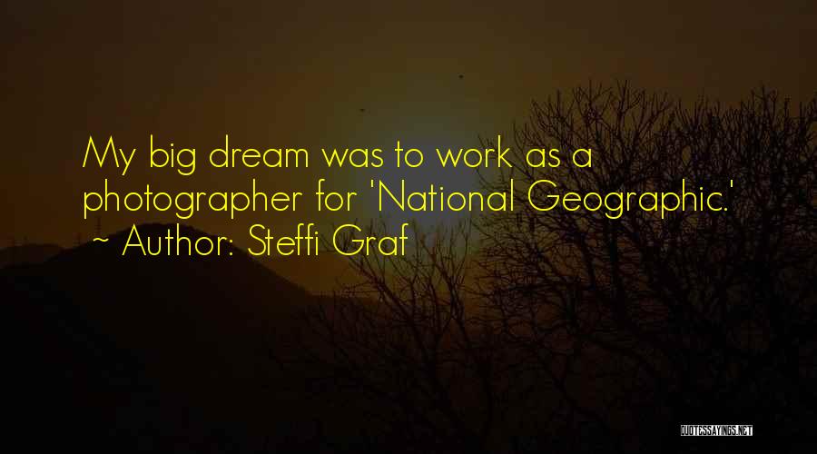 Steffi Graf Quotes: My Big Dream Was To Work As A Photographer For 'national Geographic.'