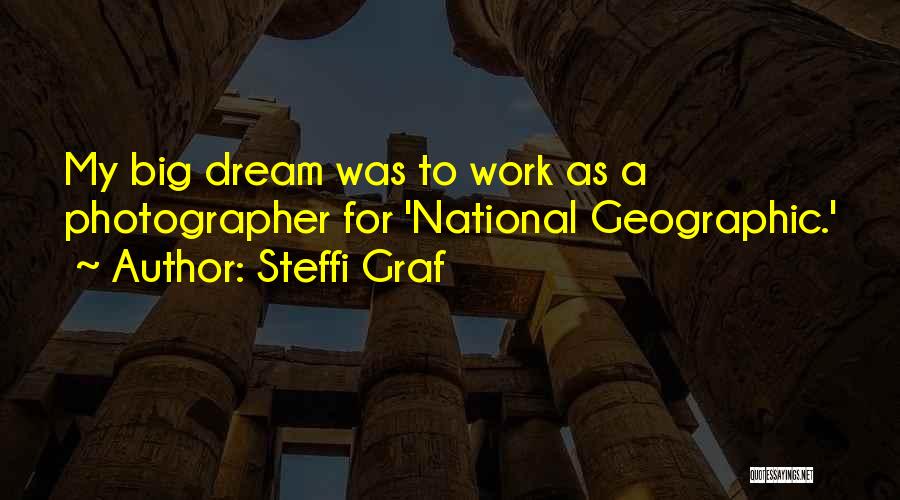 Steffi Graf Quotes: My Big Dream Was To Work As A Photographer For 'national Geographic.'