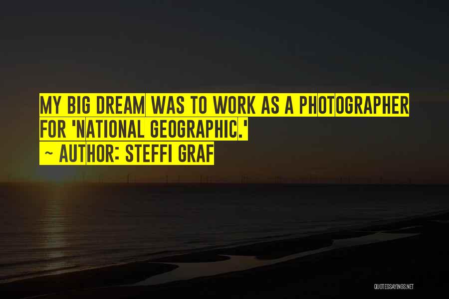 Steffi Graf Quotes: My Big Dream Was To Work As A Photographer For 'national Geographic.'