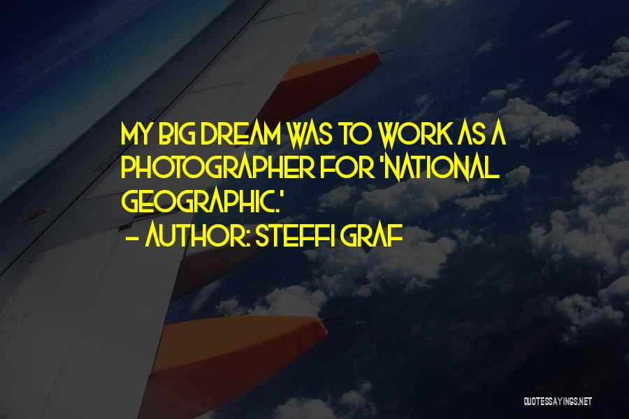 Steffi Graf Quotes: My Big Dream Was To Work As A Photographer For 'national Geographic.'