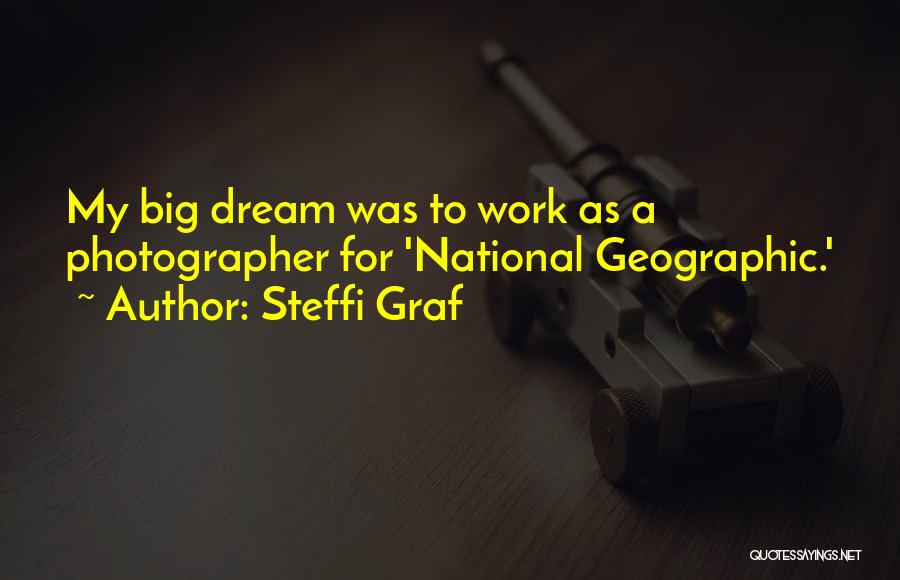 Steffi Graf Quotes: My Big Dream Was To Work As A Photographer For 'national Geographic.'