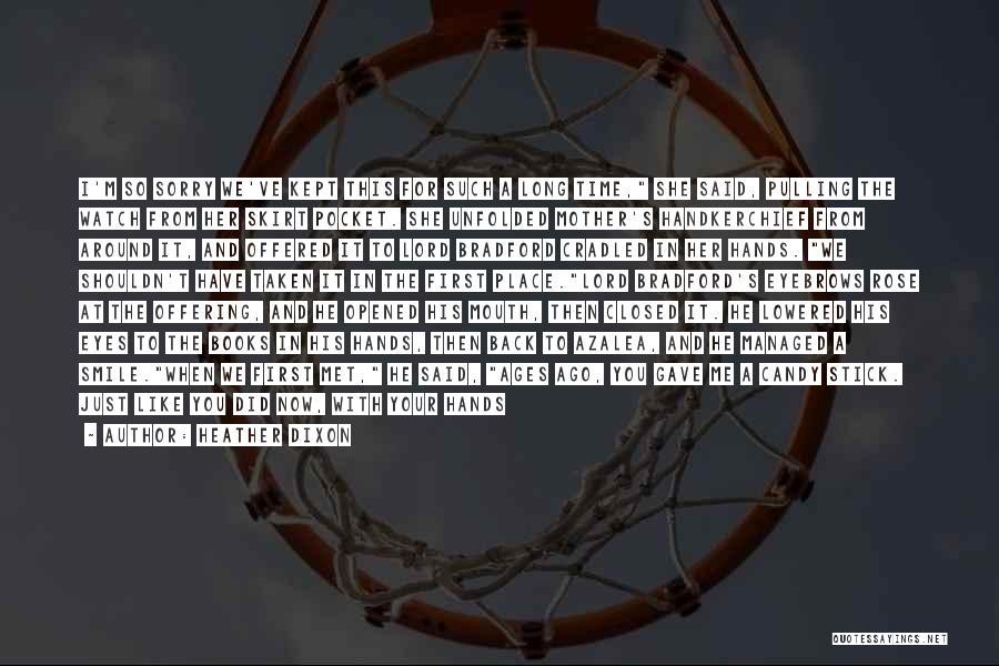 Heather Dixon Quotes: I'm So Sorry We've Kept This For Such A Long Time, She Said, Pulling The Watch From Her Skirt Pocket.