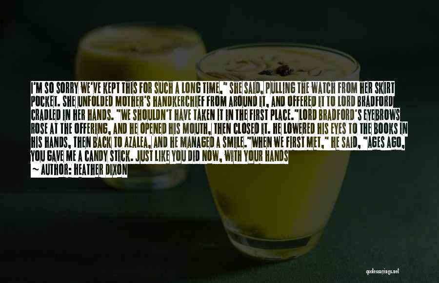 Heather Dixon Quotes: I'm So Sorry We've Kept This For Such A Long Time, She Said, Pulling The Watch From Her Skirt Pocket.