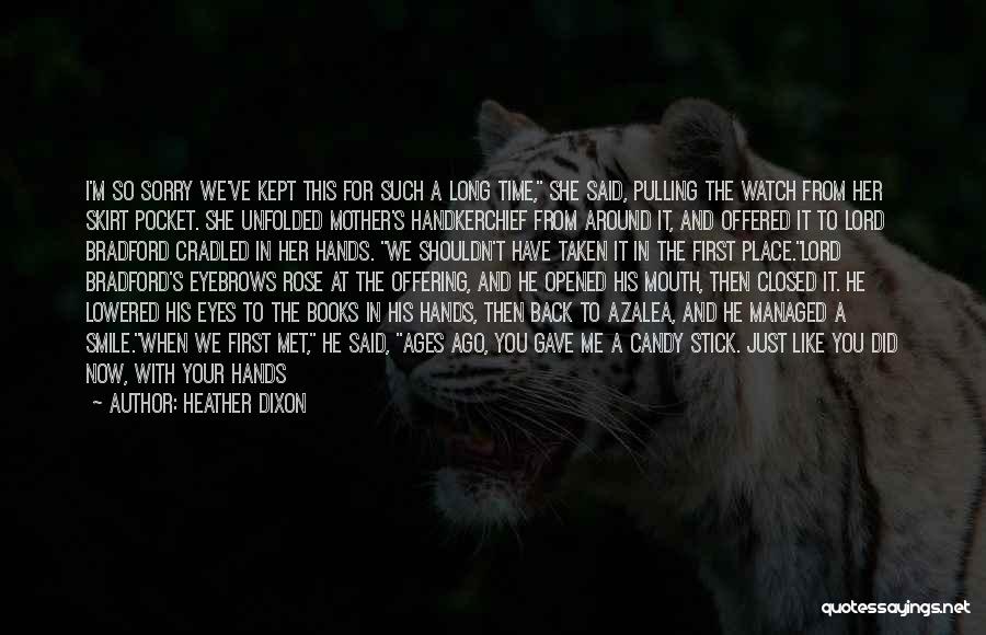 Heather Dixon Quotes: I'm So Sorry We've Kept This For Such A Long Time, She Said, Pulling The Watch From Her Skirt Pocket.