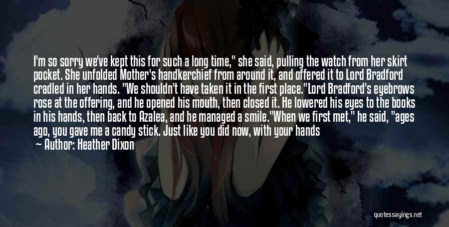 Heather Dixon Quotes: I'm So Sorry We've Kept This For Such A Long Time, She Said, Pulling The Watch From Her Skirt Pocket.