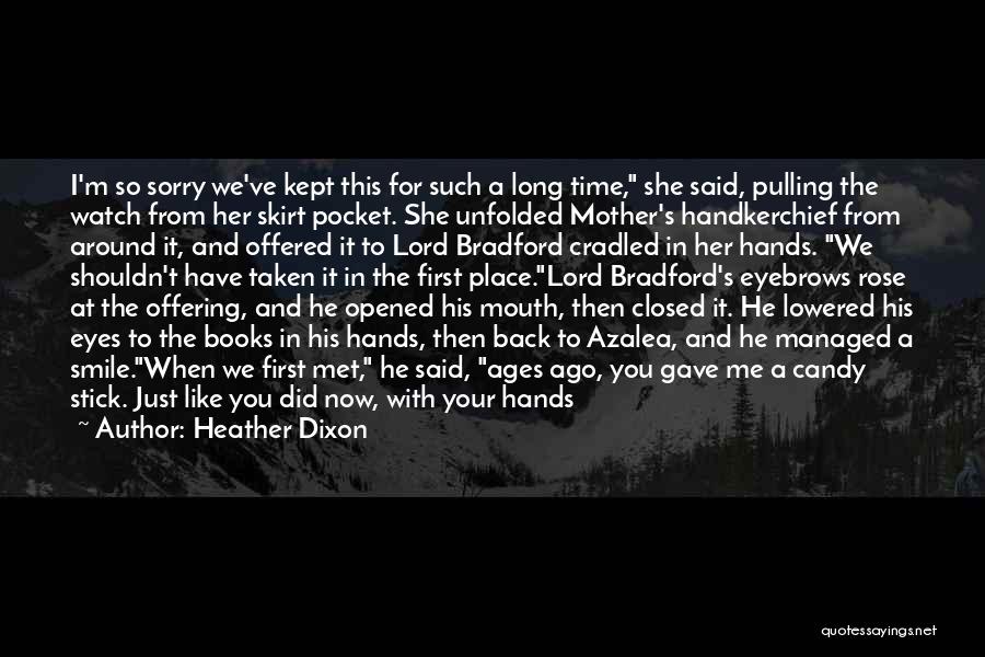 Heather Dixon Quotes: I'm So Sorry We've Kept This For Such A Long Time, She Said, Pulling The Watch From Her Skirt Pocket.