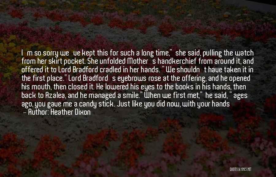 Heather Dixon Quotes: I'm So Sorry We've Kept This For Such A Long Time, She Said, Pulling The Watch From Her Skirt Pocket.