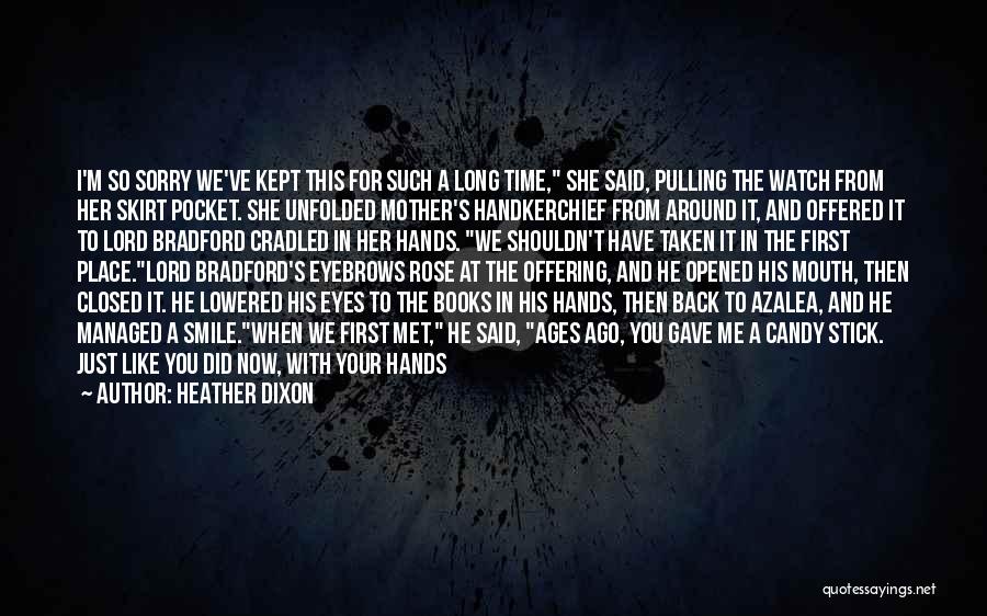 Heather Dixon Quotes: I'm So Sorry We've Kept This For Such A Long Time, She Said, Pulling The Watch From Her Skirt Pocket.