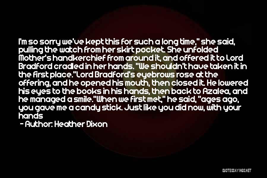 Heather Dixon Quotes: I'm So Sorry We've Kept This For Such A Long Time, She Said, Pulling The Watch From Her Skirt Pocket.