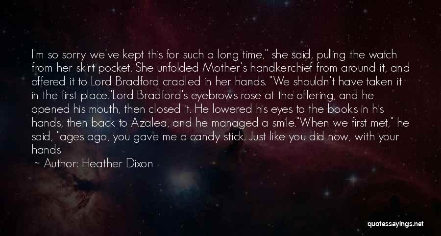 Heather Dixon Quotes: I'm So Sorry We've Kept This For Such A Long Time, She Said, Pulling The Watch From Her Skirt Pocket.