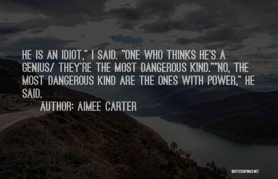 Aimee Carter Quotes: He Is An Idiot, I Said. One Who Thinks He's A Genius/ They're The Most Dangerous Kind.no, The Most Dangerous