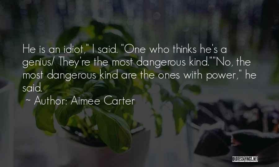 Aimee Carter Quotes: He Is An Idiot, I Said. One Who Thinks He's A Genius/ They're The Most Dangerous Kind.no, The Most Dangerous