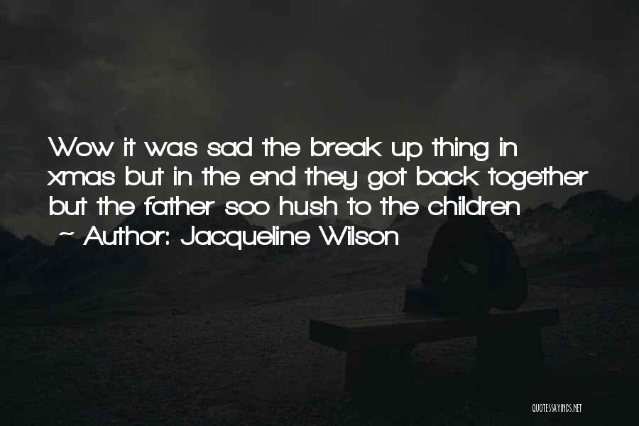 Jacqueline Wilson Quotes: Wow It Was Sad The Break Up Thing In Xmas But In The End They Got Back Together But The