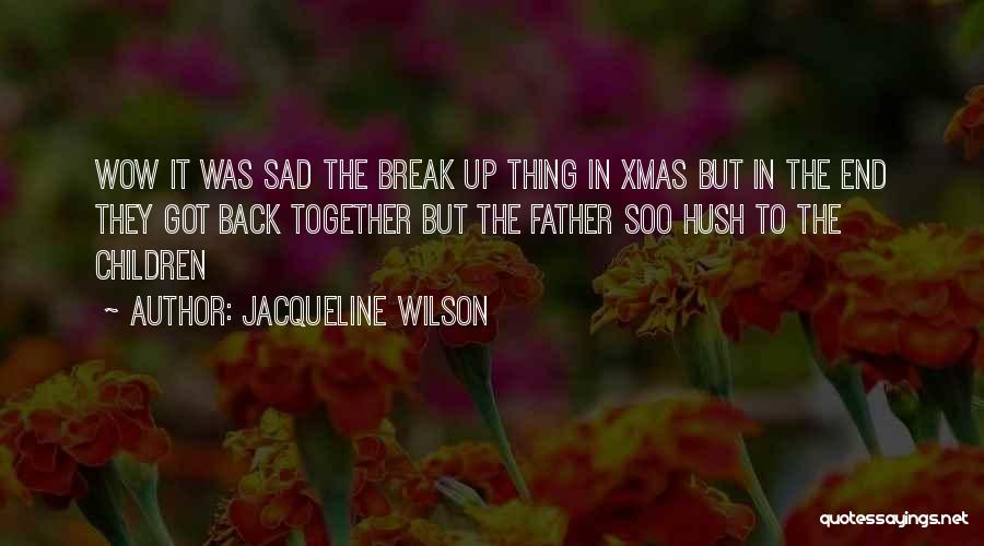 Jacqueline Wilson Quotes: Wow It Was Sad The Break Up Thing In Xmas But In The End They Got Back Together But The