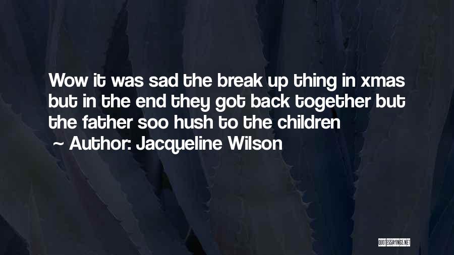 Jacqueline Wilson Quotes: Wow It Was Sad The Break Up Thing In Xmas But In The End They Got Back Together But The