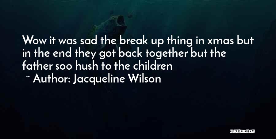 Jacqueline Wilson Quotes: Wow It Was Sad The Break Up Thing In Xmas But In The End They Got Back Together But The