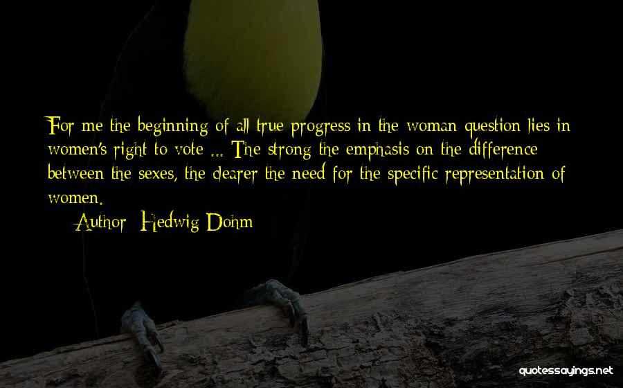 Hedwig Dohm Quotes: For Me The Beginning Of All True Progress In The Woman Question Lies In Women's Right To Vote ... The