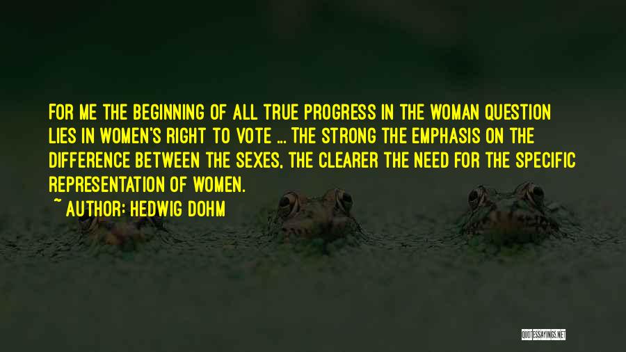 Hedwig Dohm Quotes: For Me The Beginning Of All True Progress In The Woman Question Lies In Women's Right To Vote ... The