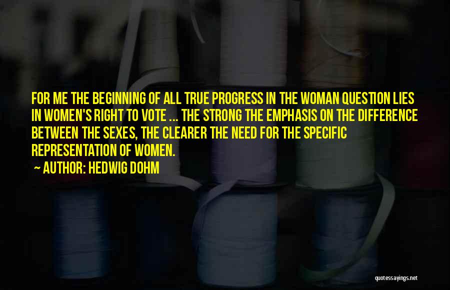 Hedwig Dohm Quotes: For Me The Beginning Of All True Progress In The Woman Question Lies In Women's Right To Vote ... The