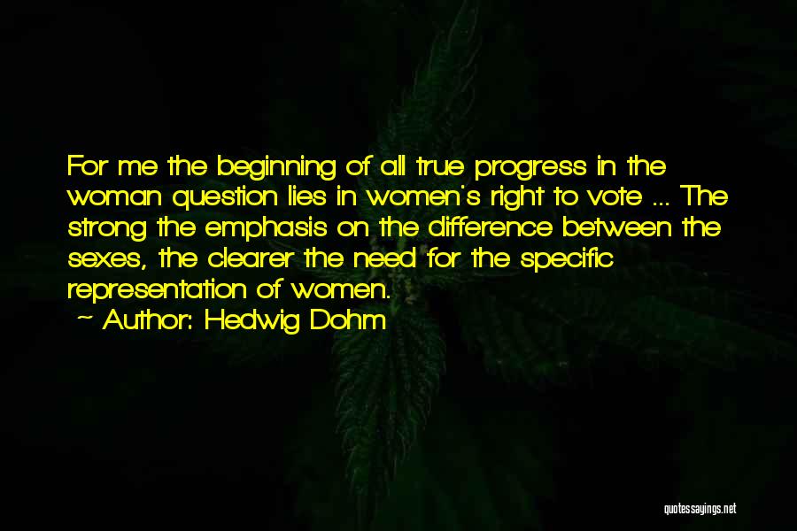 Hedwig Dohm Quotes: For Me The Beginning Of All True Progress In The Woman Question Lies In Women's Right To Vote ... The