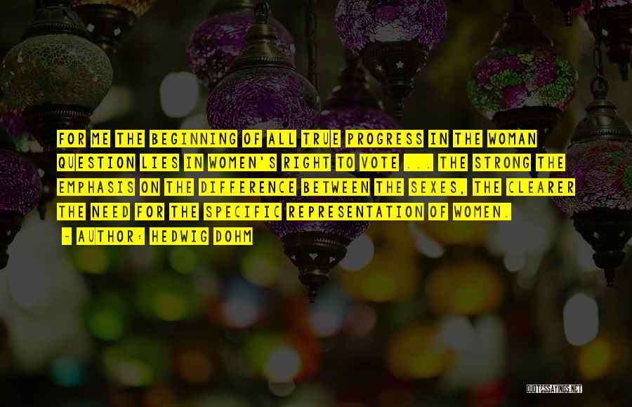 Hedwig Dohm Quotes: For Me The Beginning Of All True Progress In The Woman Question Lies In Women's Right To Vote ... The