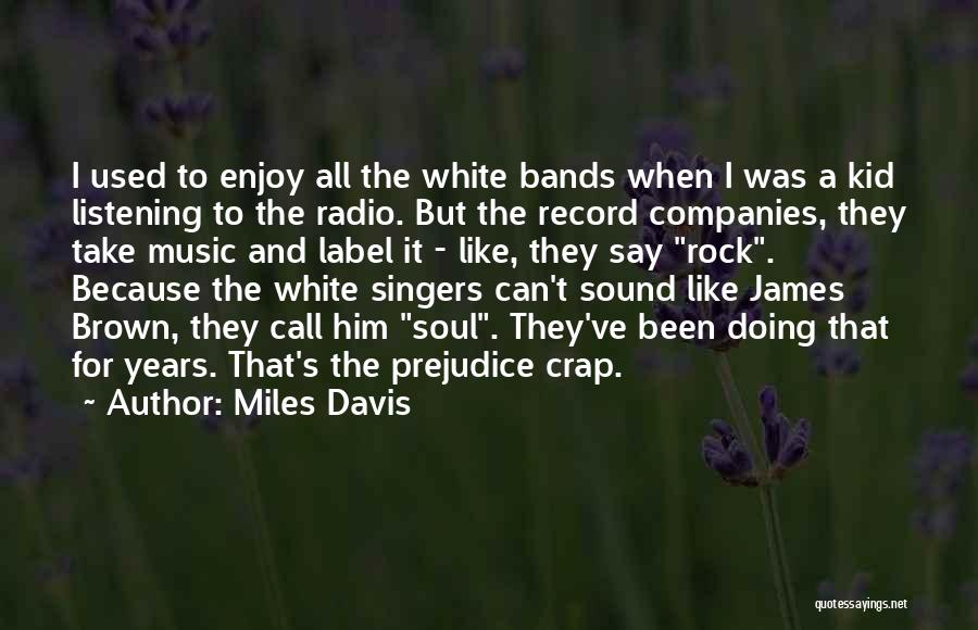 Miles Davis Quotes: I Used To Enjoy All The White Bands When I Was A Kid Listening To The Radio. But The Record