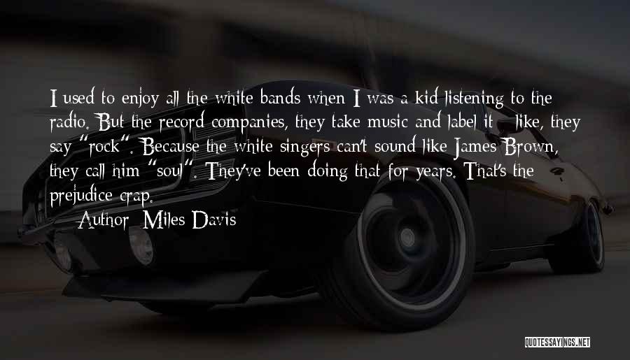 Miles Davis Quotes: I Used To Enjoy All The White Bands When I Was A Kid Listening To The Radio. But The Record