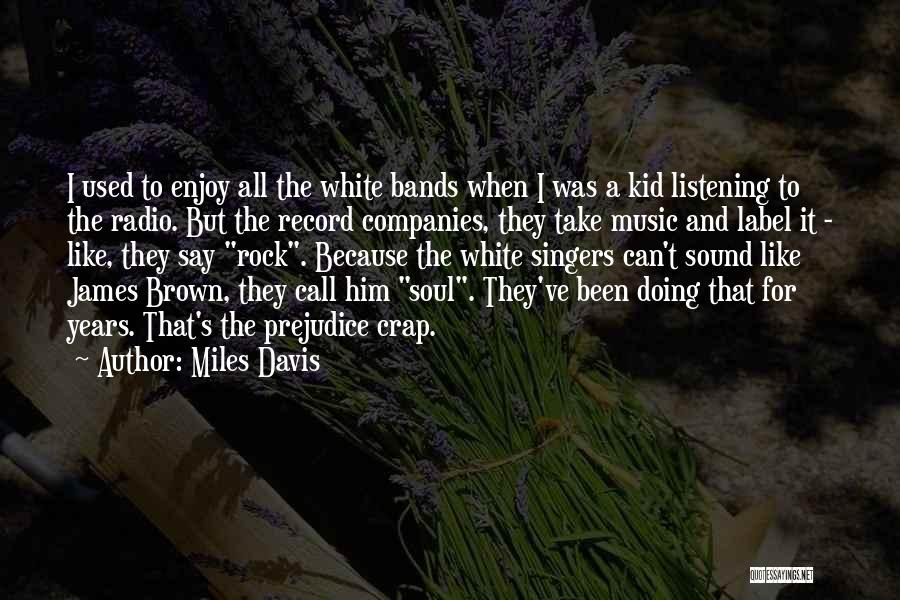 Miles Davis Quotes: I Used To Enjoy All The White Bands When I Was A Kid Listening To The Radio. But The Record