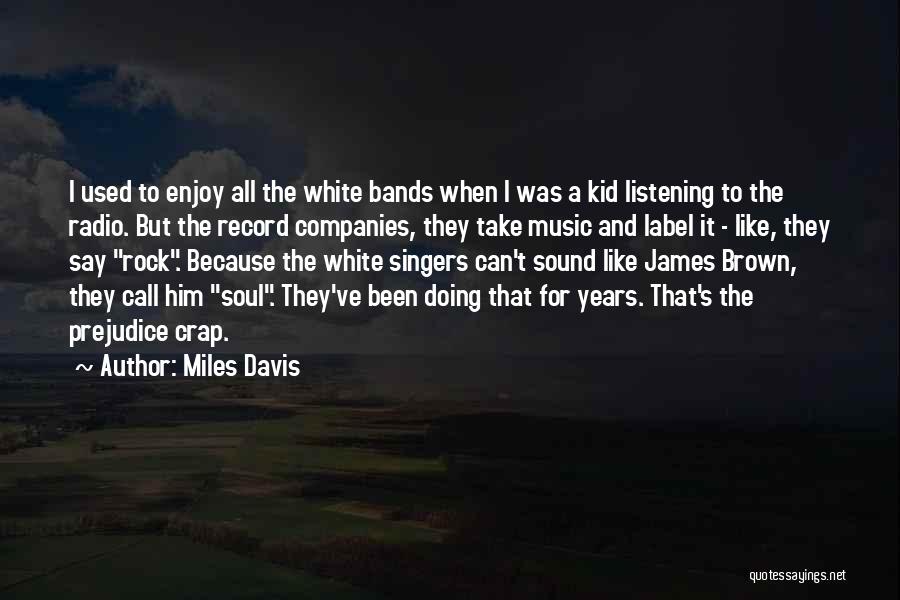 Miles Davis Quotes: I Used To Enjoy All The White Bands When I Was A Kid Listening To The Radio. But The Record