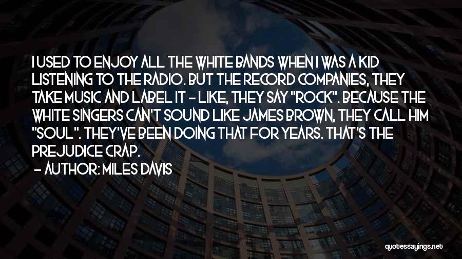 Miles Davis Quotes: I Used To Enjoy All The White Bands When I Was A Kid Listening To The Radio. But The Record