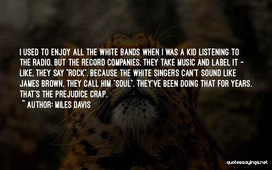 Miles Davis Quotes: I Used To Enjoy All The White Bands When I Was A Kid Listening To The Radio. But The Record