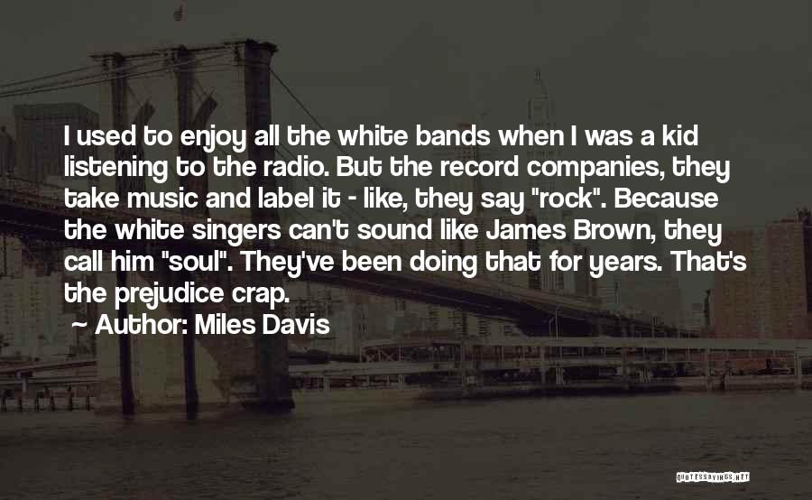 Miles Davis Quotes: I Used To Enjoy All The White Bands When I Was A Kid Listening To The Radio. But The Record