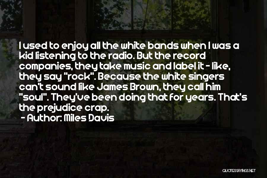 Miles Davis Quotes: I Used To Enjoy All The White Bands When I Was A Kid Listening To The Radio. But The Record