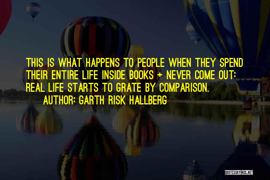 Garth Risk Hallberg Quotes: This Is What Happens To People When They Spend Their Entire Life Inside Books + Never Come Out: Real Life