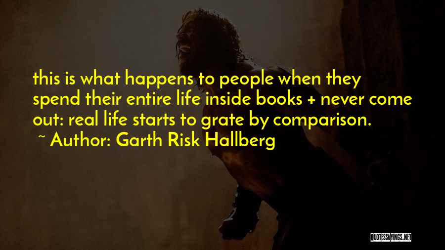 Garth Risk Hallberg Quotes: This Is What Happens To People When They Spend Their Entire Life Inside Books + Never Come Out: Real Life