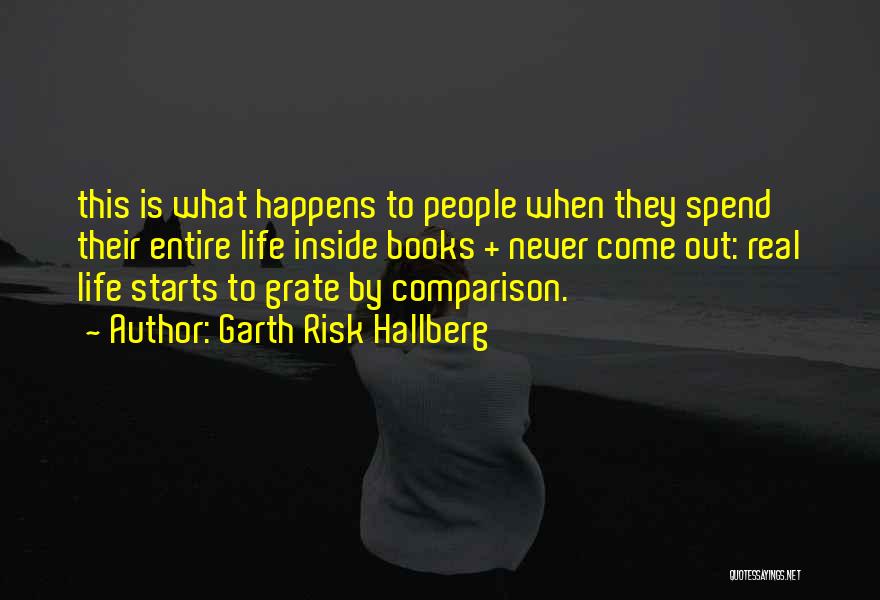 Garth Risk Hallberg Quotes: This Is What Happens To People When They Spend Their Entire Life Inside Books + Never Come Out: Real Life