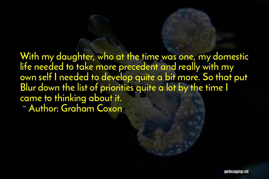 Graham Coxon Quotes: With My Daughter, Who At The Time Was One, My Domestic Life Needed To Take More Precedent And Really With