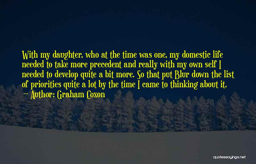 Graham Coxon Quotes: With My Daughter, Who At The Time Was One, My Domestic Life Needed To Take More Precedent And Really With