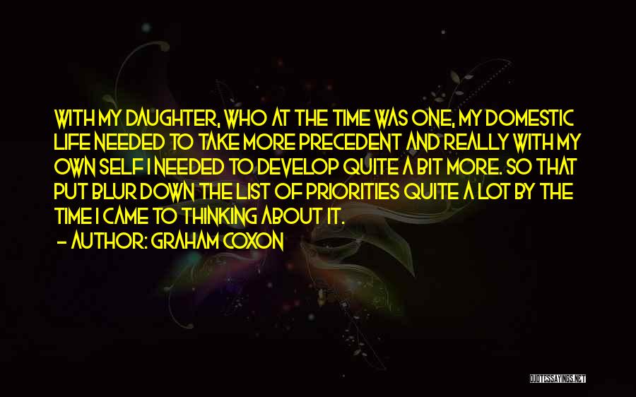 Graham Coxon Quotes: With My Daughter, Who At The Time Was One, My Domestic Life Needed To Take More Precedent And Really With