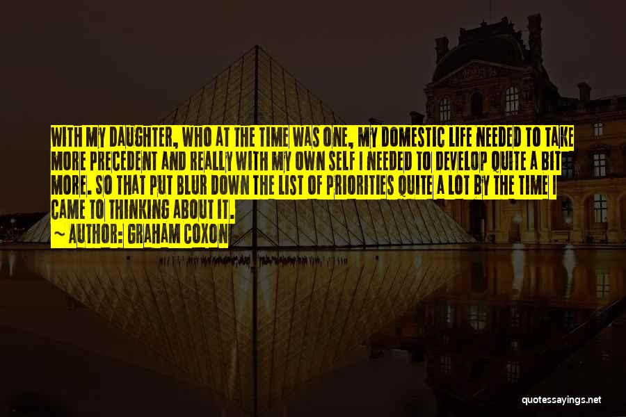 Graham Coxon Quotes: With My Daughter, Who At The Time Was One, My Domestic Life Needed To Take More Precedent And Really With