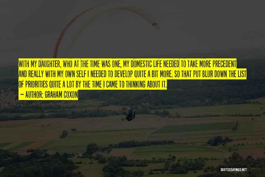 Graham Coxon Quotes: With My Daughter, Who At The Time Was One, My Domestic Life Needed To Take More Precedent And Really With